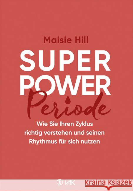 Superpower Periode : Wie Sie Ihren Zyklus richtig verstehen und seinen Rhythmus für sich nutzen Maisie, Hill 9783867312301 VAK-Verlag - książka