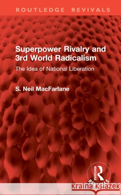 Superpower Rivalry and 3rd World Radicalism: The Idea of National Liberation S. Neil MacFarlane 9781041201182 Routledge - książka