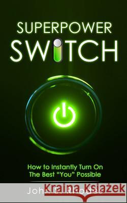 Superpower Switch: How to Instantly Turn on the Best You Possible John S. Rhodes 9781792881824 Independently Published - książka