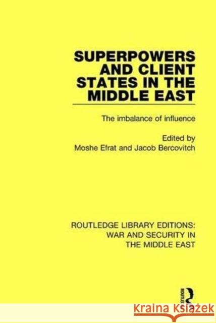 Superpowers and Client States in the Middle East: The Imbalance of Influence Moshe Efrat Jacob Bercovitch (University of Canterbu  9781138653047 Routledge - książka