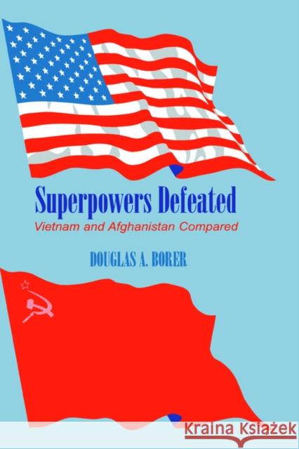 Superpowers Defeated: Vietnam and Afghanistan Compared Borer, Douglas A. 9780714648514 Frank Cass Publishers - książka