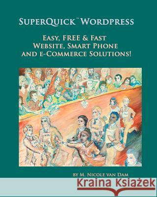 SuperQuick Wordpress: Easy, FREE and Fast Website, Smart Phone and e-Commerce Solutions! Van Dam, M. Nicole 9780615562797 Superquick(tm) Publications - książka