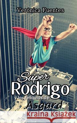 SuperRodrigo y las reliquias de Asgard Fuentes, Veronica 9781499147087 Createspace - książka