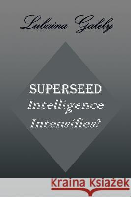 Superseed Intelligence Intensifies?: Intelligence Intensifies? Galely, Lubaina 9781493114603 Xlibris Corporation - książka