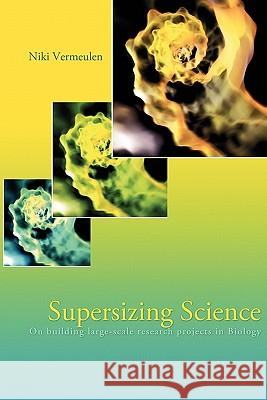 Supersizing Science: On Building Large-Scale Research Projects in Biology Vermeulen, Niki 9781599423647 Dissertation.com - książka