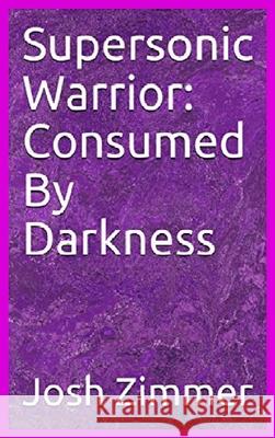 Supersonic Warrior: Consumed By Darkness Josh Zimmer 9780578650081 Superstar Speedsters - książka