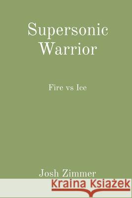 Supersonic Warrior: Fire vs Ice Josh Zimmer 9781087946498 IngramSpark - książka