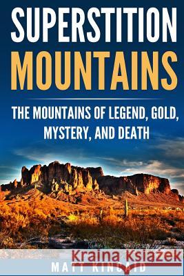 Superstition Mountains: The Mountains of Legend, Gold, Mystery, and Death Matt Kincaid 9781795445184 Independently Published - książka