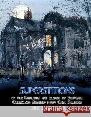 Superstitions of the Highlands and Islands of Scotland: Collected Entirely from Oral Sources John Gregorson Campbell Dahlia V. Nightly 9781725696440 Createspace Independent Publishing Platform - książka