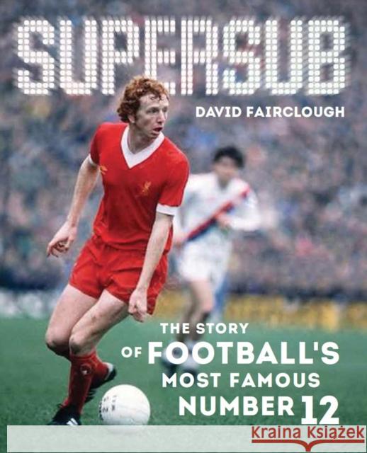 Supersub: The Story of Football's Most Famous Number 12 David Fairclough 9781909245280 De Coubertin Books - książka