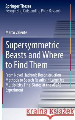 Supersymmetric Beasts and Where to Find Them: From Novel Hadronic Reconstruction Methods to Search Results in Large Jet Multiplicity Final States at t Valente, Marco 9783030940461 Springer International Publishing - książka