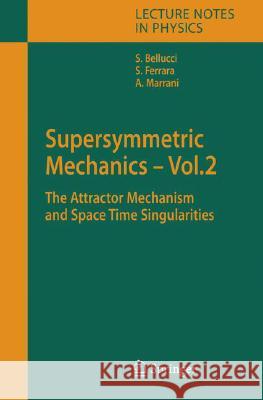 Supersymmetric Mechanics - Vol. 2: The Attractor Mechanism and Space Time Singularities Bellucci, Stefano 9783540341567 Springer - książka