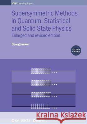 Supersymmetric Methods in Quantum, Statistical and Solid State Physics: Enlarged and Revised Edition Priv Doz Georg Junker 9780750320276 Institute of Physics Publishing - książka