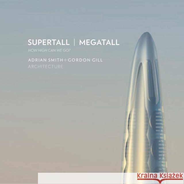 Supertall Megatall: How High Can We Go? Gordon Gill Architecture 9781954081376 Oro Editions - książka