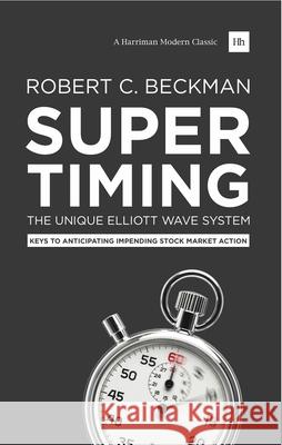 Supertiming: The Unique Elliott Wave System: Keys to Anticipating Impending Stock Market Action Robert C. Beckman   9780857193919 Harriman House Publishing - książka
