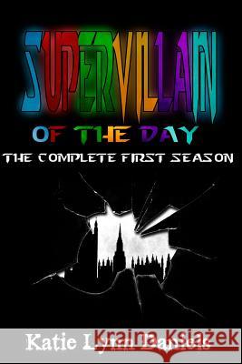 Supervillain of the Day: The Complete First Season Katie Lynn Daniels Rachel Kays Shaun MacAlpine 9780615945880 Provide Your Own - Books - książka