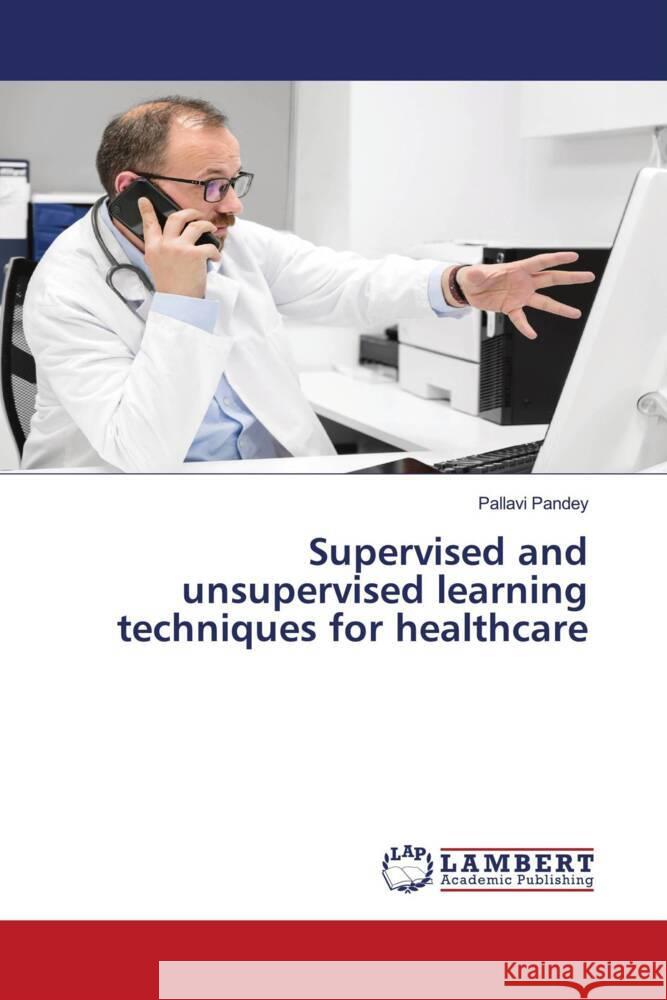 Supervised and unsupervised learning techniques for healthcare Pallavi Pandey 9786207455348 LAP Lambert Academic Publishing - książka