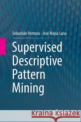 Supervised Descriptive Pattern Mining Sebastian Ventura Jose Maria Luna 9783030074562 Springer - książka