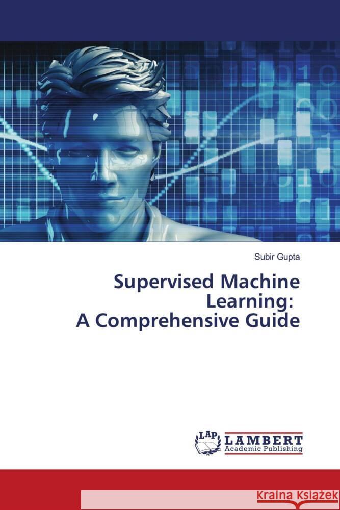 Supervised Machine Learning: A Comprehensive Guide Subir Gupta 9786207844548 LAP Lambert Academic Publishing - książka