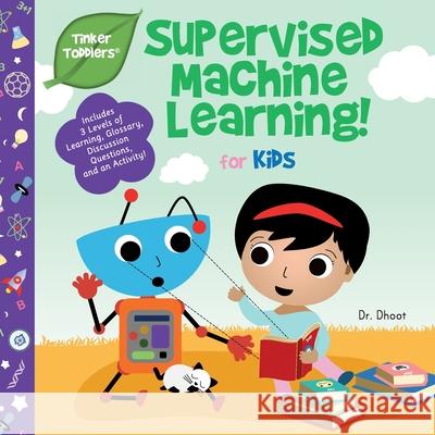 Supervised Machine Learning for Kids (Tinker Toddlers) Dr Dhoot 9781950491056 Tinker Toddlers - książka