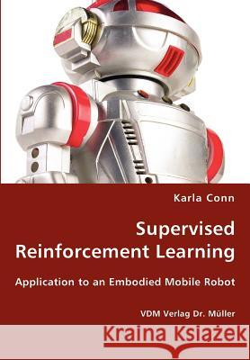 Supervised Reinforcement Learning - Application to an Embodied Mobile Robot Karla Conn 9783836428064 VDM Verlag - książka