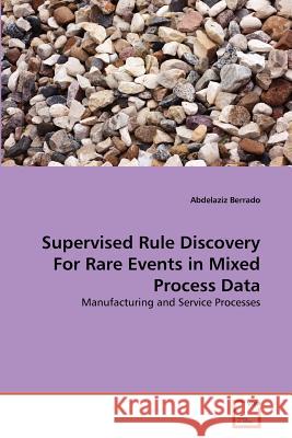 Supervised Rule Discovery For Rare Events in Mixed Process Data Berrado, Abdelaziz 9783639378252 VDM Verlag - książka