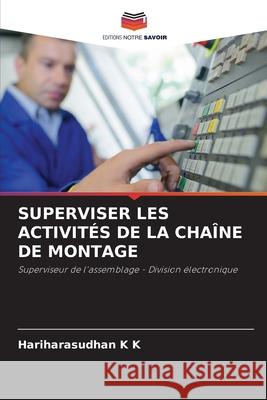 SUPERVISER LES ACTIVITÉS DE LA CHAÎNE DE MONTAGE K K, Hariharasudhan 9786209259005 Editions Notre Savoir - książka