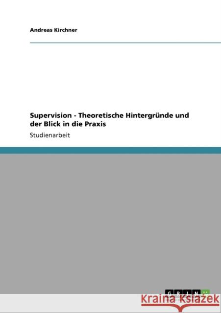 Supervision - Theoretische Hintergründe und der Blick in die Praxis Kirchner, Andreas 9783640111862 Grin Verlag - książka