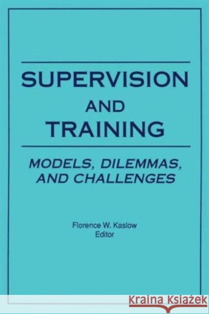 Supervision and Training : Models, Dilemmas, and Challenges Florence Kaslow 9780866565295 Taylor and Francis - książka