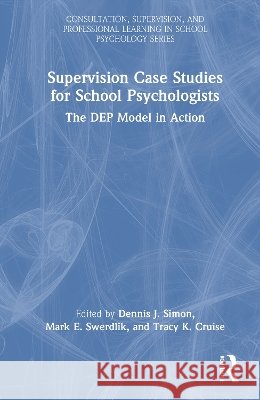 Supervision Case Studies for School Psychologists: The Dep Model in Action Dennis J. Simon Mark E. Swerdlik Tracy K. Cruise 9781041033783 Routledge - książka