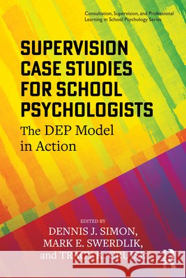 Supervision Case Studies for School Psychologists: The Dep Model in Action Dennis J. Simon Mark E. Swerdlik Tracy K. Cruise 9781041033790 Routledge - książka