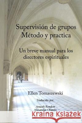 Supervision de un Grupo Metodo & Practica: Un Pequeno manual para los directores espirituales Tomaszewski, Ellen M. 9781936824564 Etcetera Press LLC - książka
