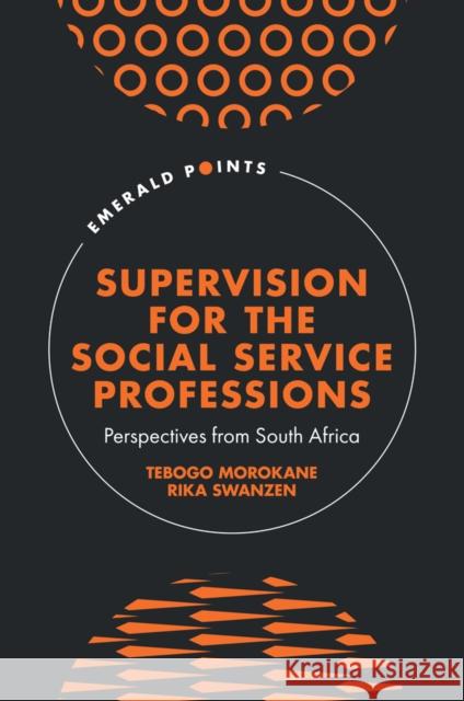 Supervision for the Social Service Professions: Perspectives from South Africa Rika (The Independent Institute of Education, Varsity College, South Africa) Swanzen 9781836628378 Emerald Publishing Limited - książka