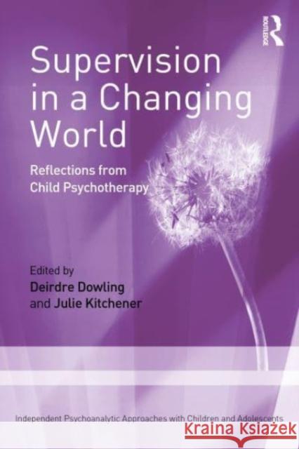 Supervision in a Changing World: Reflections from Child Psychotherapy Deirdre Dowling Julie Kitchener 9781032286006 Taylor & Francis Ltd - książka
