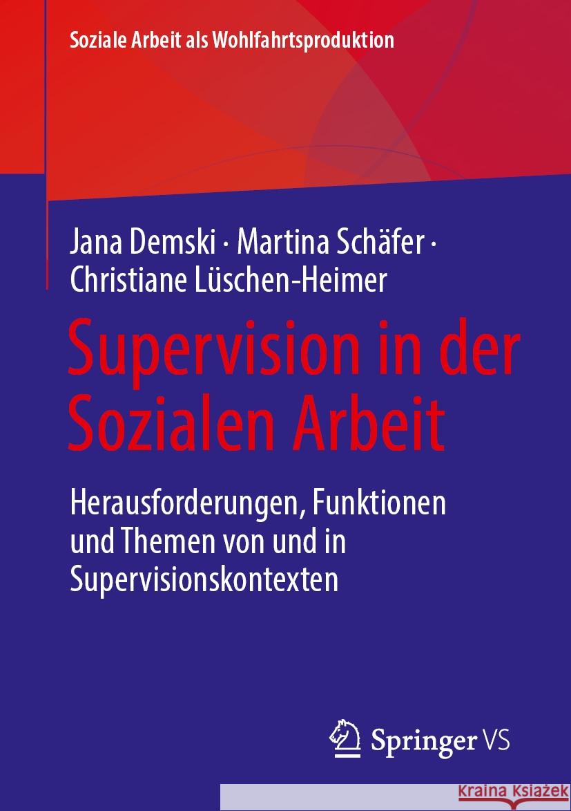 Supervision in der Sozialen Arbeit: Herausforderungen, Funktionen und Themen von und in Supervisionskontexten Jana Demski, Martina Schäfer, Christiane Lüschen-Heimer 9783658474232 Springer Fachmedien Wiesbaden - książka
