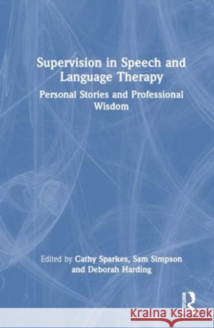 Supervision in Speech and Language Therapy: Personal Stories and Professional Wisdom Cathy Sparkes Sam Simpson Deborah Harding 9781032293417 Routledge - książka