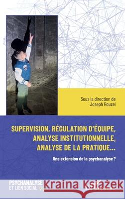 Supervision, r?gulation d'?quipe, analyse institutionnelle et analyse de la pratique...: Une extension de la psychanalyse ? Joseph Rouzel 9782336518718 Editions L'Harmattan - książka