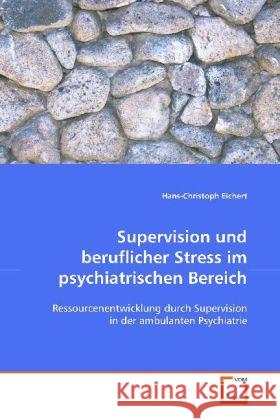 Supervision und beruflicher Stress im  psychiatrischen Bereich : Ressourcenentwicklung durch Supervision in der  ambulanten Psychiatrie Eichert, Hans-Christoph 9783639098556 VDM Verlag Dr. Müller - książka