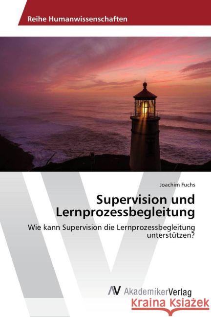 Supervision und Lernprozessbegleitung : Wie kann Supervision die Lernprozessbegleitung unterstützen? Fuchs, Joachim 9783330516427 AV Akademikerverlag - książka