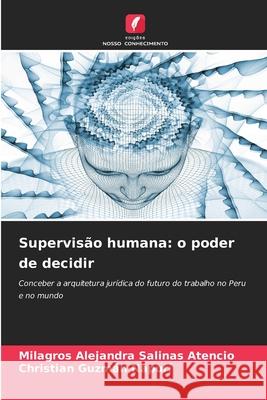 Supervisão humana: o poder de decidir Salinas Atencio, Milagros Alejandra, Guzmán Napurí, Christian 9786209391538 Edições Nosso Conhecimento - książka
