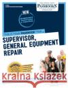 Supervisor, General Equipment Repair (C-1458): Passbooks Study Guide Volume 1458 National Learning Corporation 9781731814586 National Learning Corp