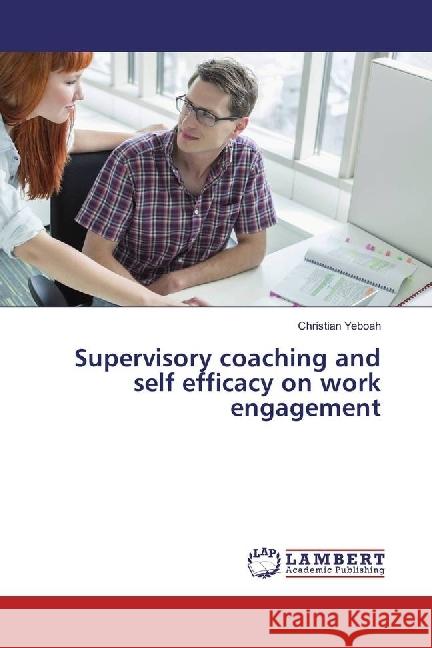 Supervisory coaching and self efficacy on work engagement Yeboah, Christian 9786202063418 LAP Lambert Academic Publishing - książka