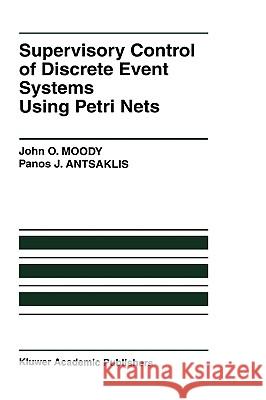 Supervisory Control of Discrete Event Systems Using Petri Nets John O. Moody Panos J. Antsaklis 9780792381990 Kluwer Academic Publishers - książka