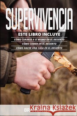 Supervivencia: Este libro incluye: Cómo curarse a sí mismo en el desierto + Cómo comer en el desierto + Cómo hacer una casa en el des Nurt, Branda 9781955786256 Ladoo Publishing LLC - książka