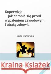 Superwizja - jak chronić się przed wypaleniem.. Beata Mańkowska 9788383587271 Wolters Kluwer - książka