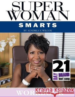 Superwoman Smarts: 21-Day Brand Boot Camp Workbook Aundrea y. Wilcox 9781508877790 Createspace - książka