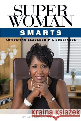 Superwoman Smarts: Activating Leadership & Substance Aundrea y. Wilcox 9781503032866 Createspace - książka