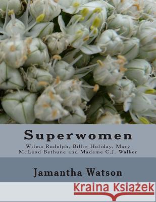 Superwomen: Wilma Rudolph, Billie Holiday, Mary McLeod Bethune and Madame C.J. Walker Jamantha Williams Watson 9781514184134 Createspace - książka