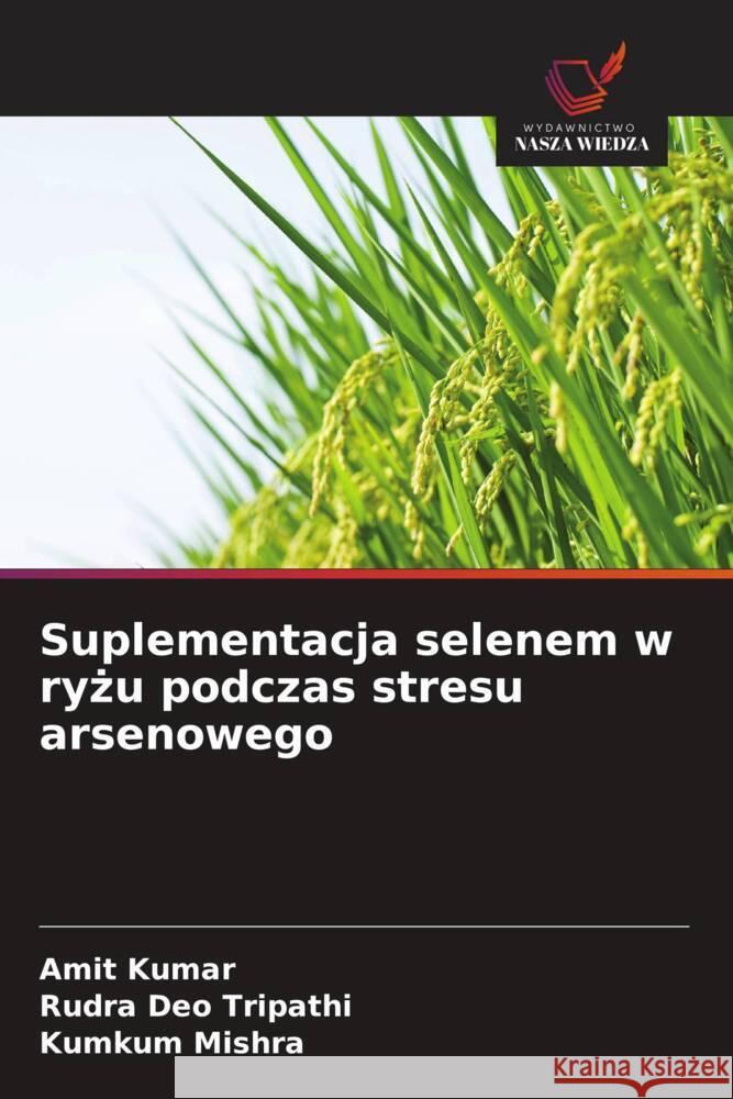 Suplementacja selenem w ryzu podczas stresu arsenowego Kumar, Amit, Tripathi, Rudra Deo, Mishra, Kumkum 9786209368325 Wydawnictwo Nasza Wiedza - książka
