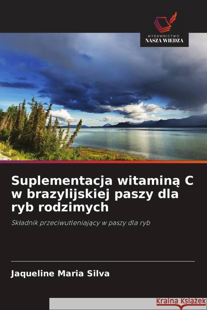 Suplementacja witamina C w brazylijskiej paszy dla ryb rodzimych Silva, Jaqueline Maria 9786208641283 Wydawnictwo Nasza Wiedza - książka